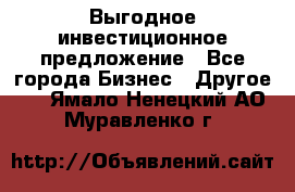 Выгодное инвестиционное предложение - Все города Бизнес » Другое   . Ямало-Ненецкий АО,Муравленко г.